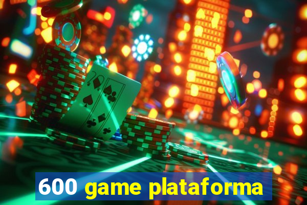 600 game plataforma